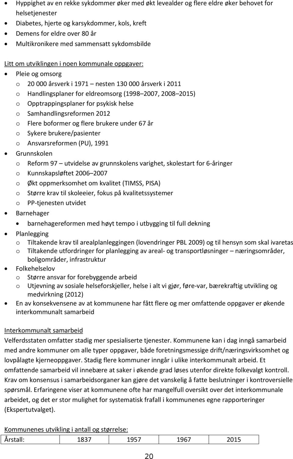 Opptrappingsplaner for psykisk helse o Samhandlingsreformen 2012 o Flere boformer og flere brukere under 67 år o Sykere brukere/pasienter o Ansvarsreformen (PU), 1991 Grunnskolen o Reform 97