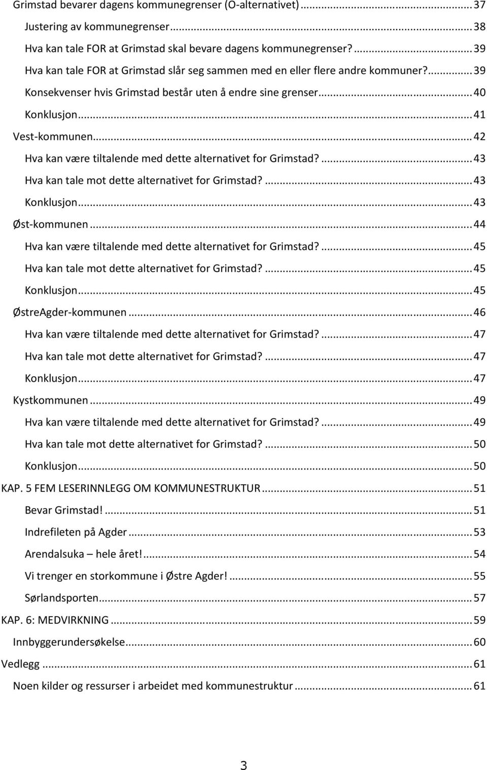 ..42 Hva kan være tiltalende med dette alternativet for Grimstad?...43 Hva kan tale mot dette alternativet for Grimstad?...43 Konklusjon...43 Øst-kommunen.