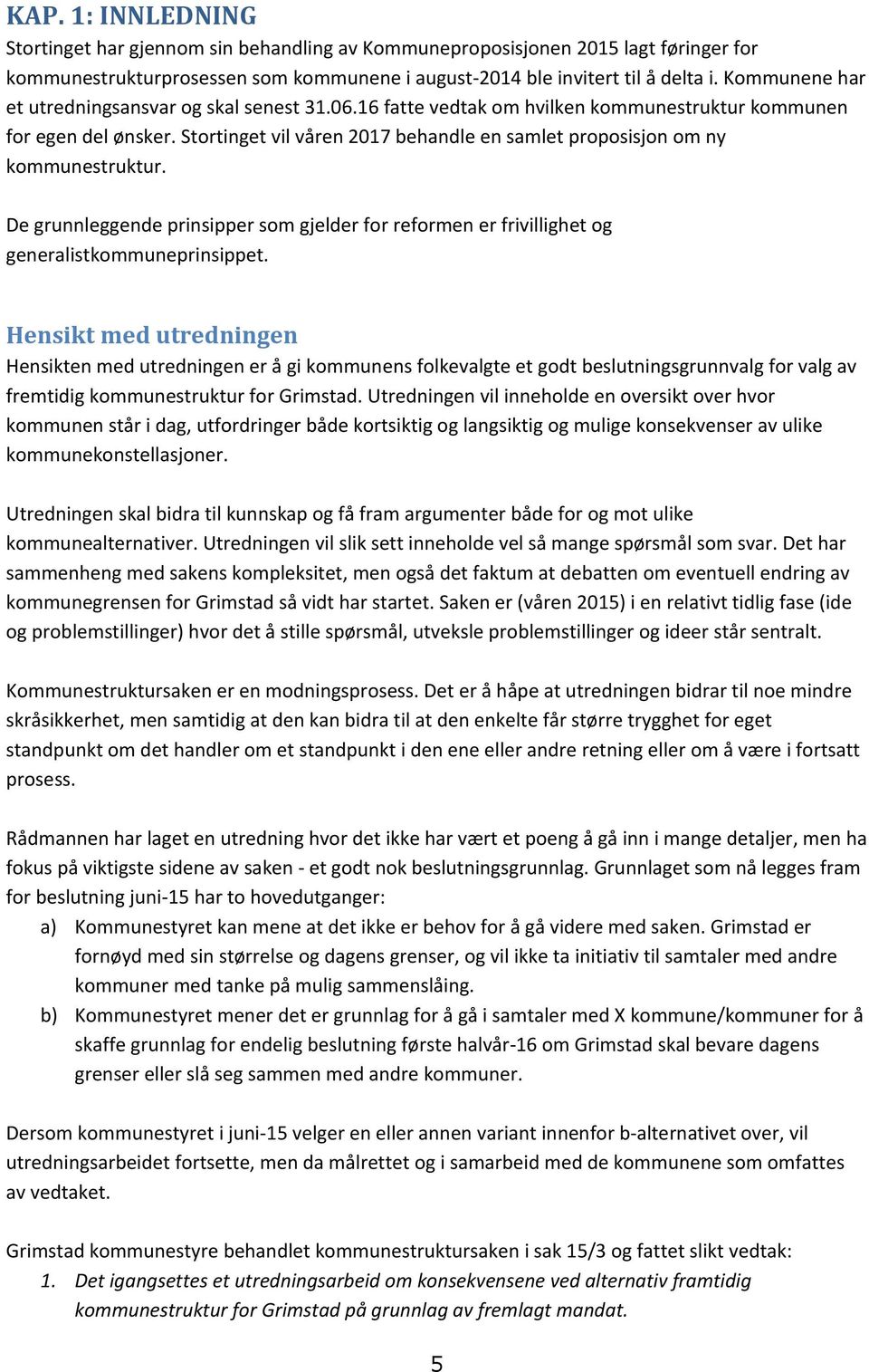 Stortinget vil våren 2017 behandle en samlet proposisjon om ny kommunestruktur. De grunnleggende prinsipper som gjelder for reformen er frivillighet og generalistkommuneprinsippet.