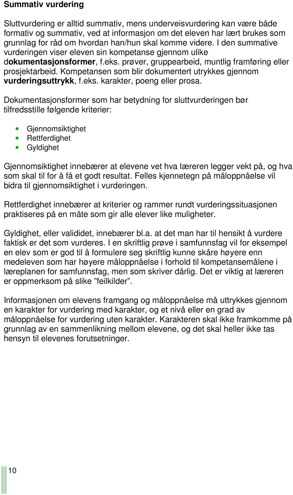 Kompetansen som blir dokumentert utrykkes gjennom vurderingsuttrykk, f.eks. karakter, poeng eller prosa.