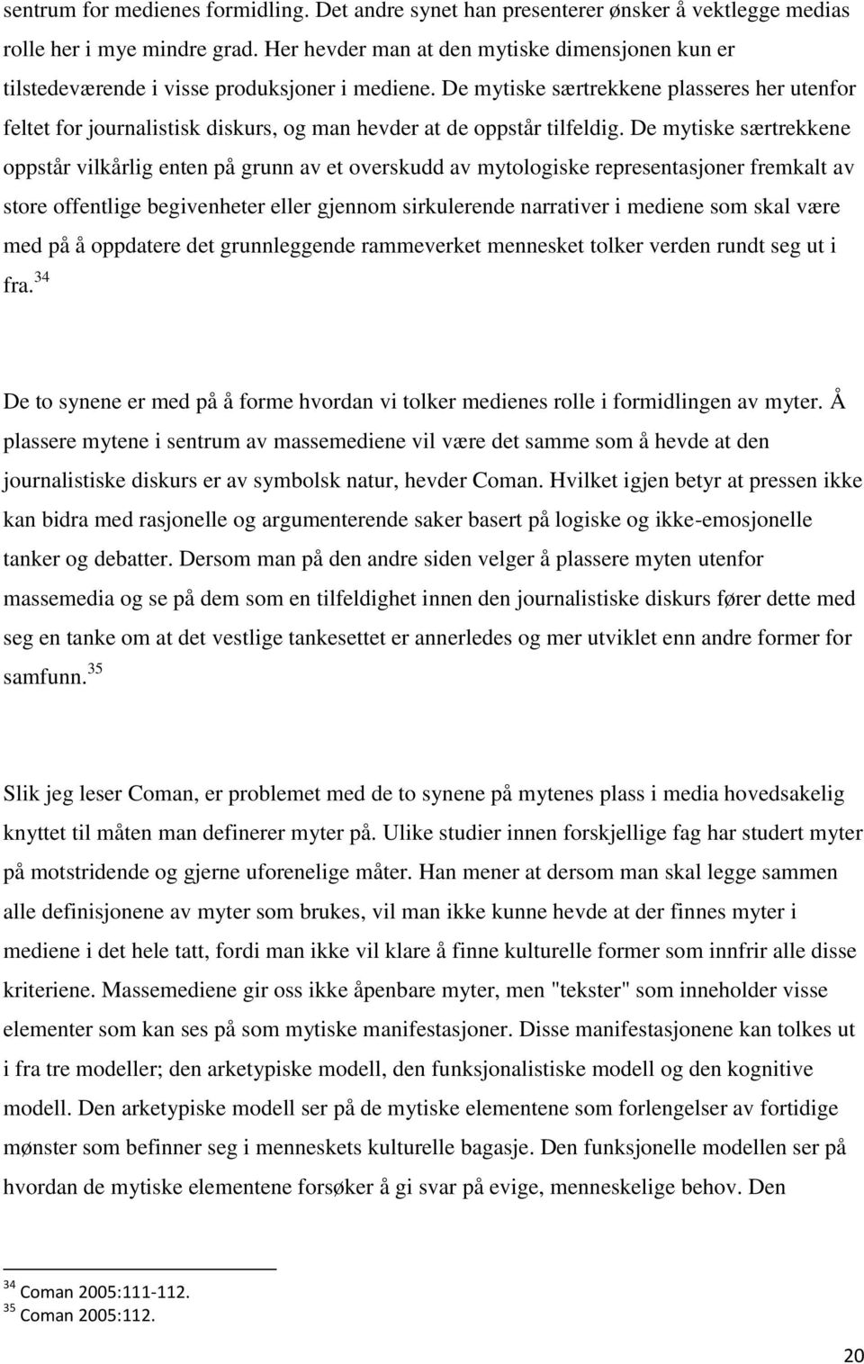 De mytiske særtrekkene plasseres her utenfor feltet for journalistisk diskurs, og man hevder at de oppstår tilfeldig.