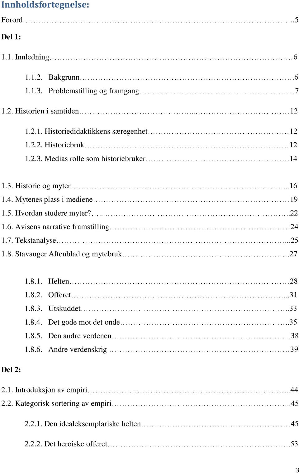 7. Tekstanalyse...25 1.8. Stavanger Aftenblad og mytebruk.27 1.8.1. Helten 28 1.8.2. Offeret...31 1.8.3. Utskuddet..33 1.8.4. Det gode mot det onde..35 1.8.5. Den andre verdenen...38 1.8.6.