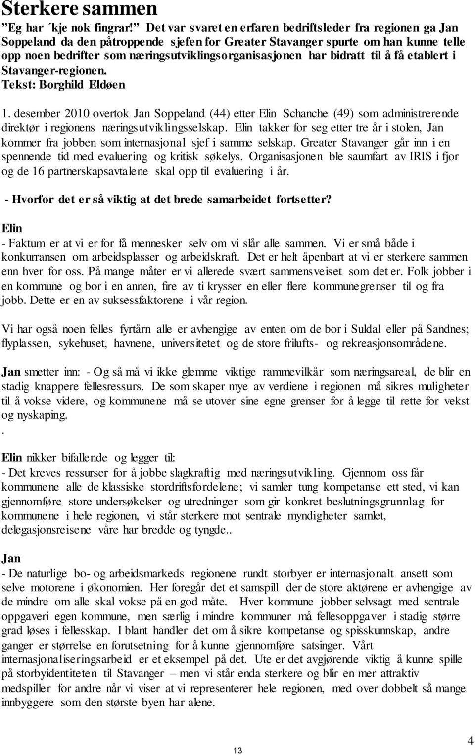 har bidratt til å få etablert i Stavanger-regionen. Tekst: Borghild Eldøen 1.