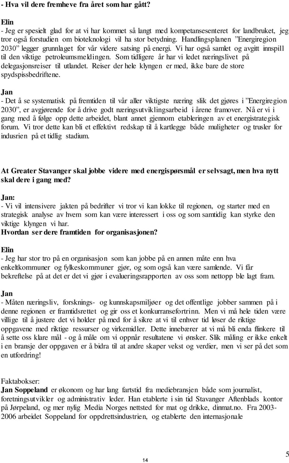 Handlingsplanen Energiregion 2030 legger grunnlaget for vår videre satsing på energi. Vi har også samlet og avgitt innspill til den viktige petroleumsmeldingen.