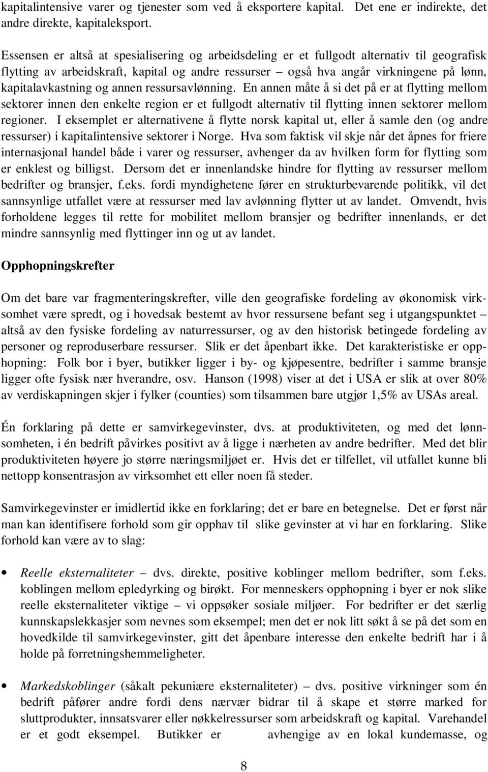 kapitalavkastning og annen ressursavlønning. En annen måte å si det på er at flytting mellom sektorer innen den enkelte region er et fullgodt alternativ til flytting innen sektorer mellom regioner.