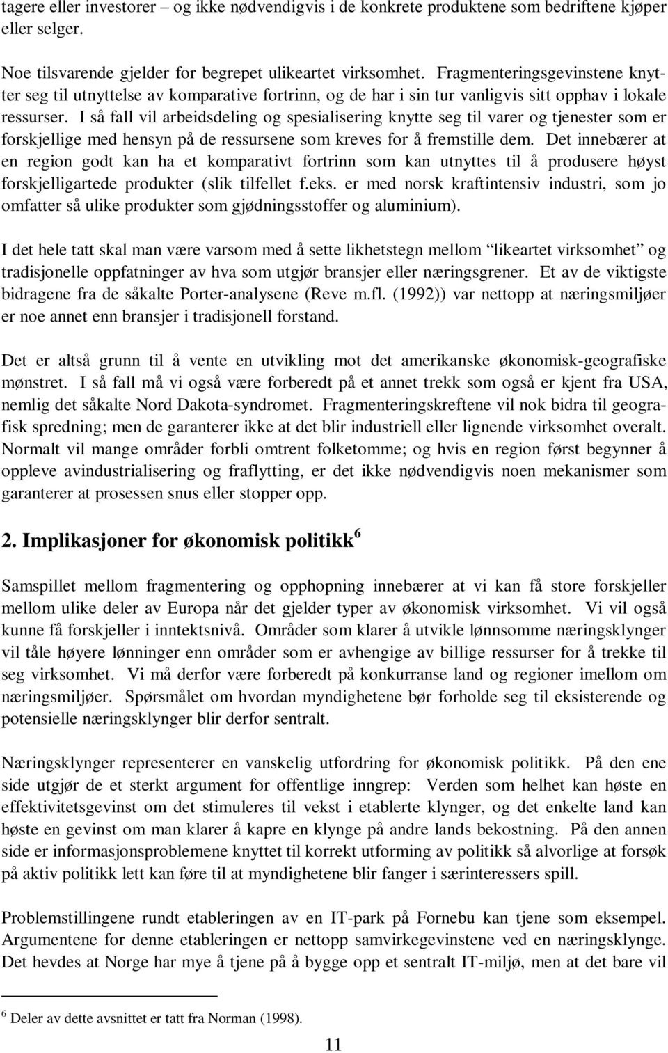 I så fall vil arbeidsdeling og spesialisering knytte seg til varer og tjenester som er forskjellige med hensyn på de ressursene som kreves for å fremstille dem.