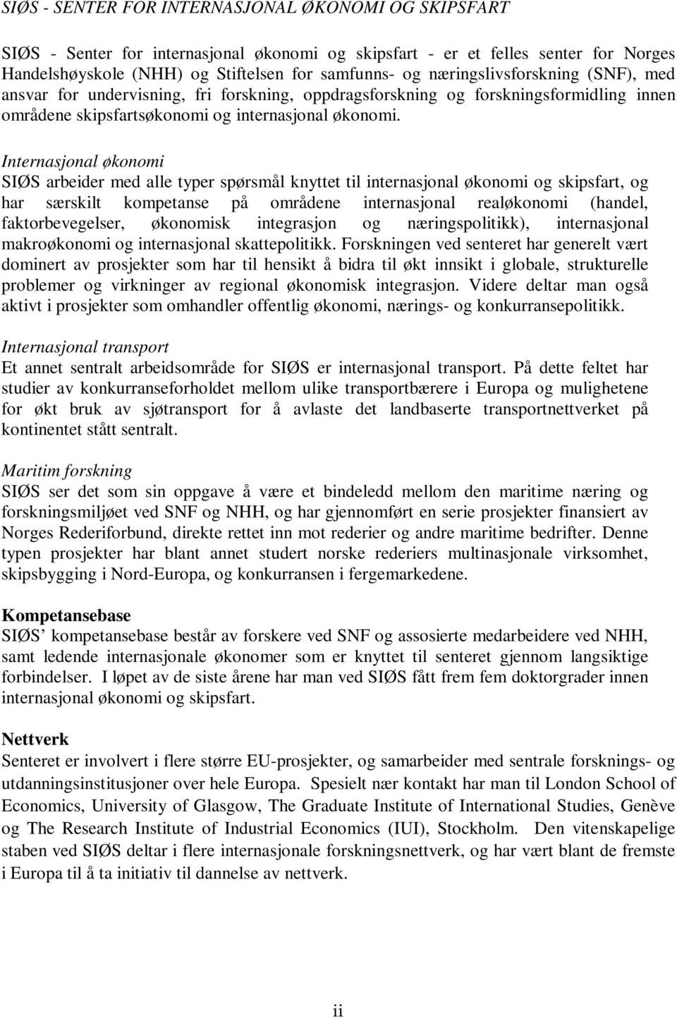 Internasjonal økonomi SIØS arbeider med alle typer spørsmål knyttet til internasjonal økonomi og skipsfart, og har særskilt kompetanse på områdene internasjonal realøkonomi (handel, faktorbevegelser,