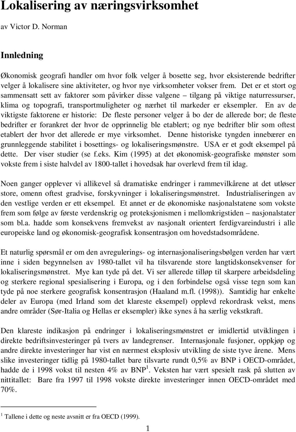 Det er et stort og sammensatt sett av faktorer som påvirker disse valgene tilgang på viktige naturressurser, klima og topografi, transportmuligheter og nærhet til markeder er eksempler.