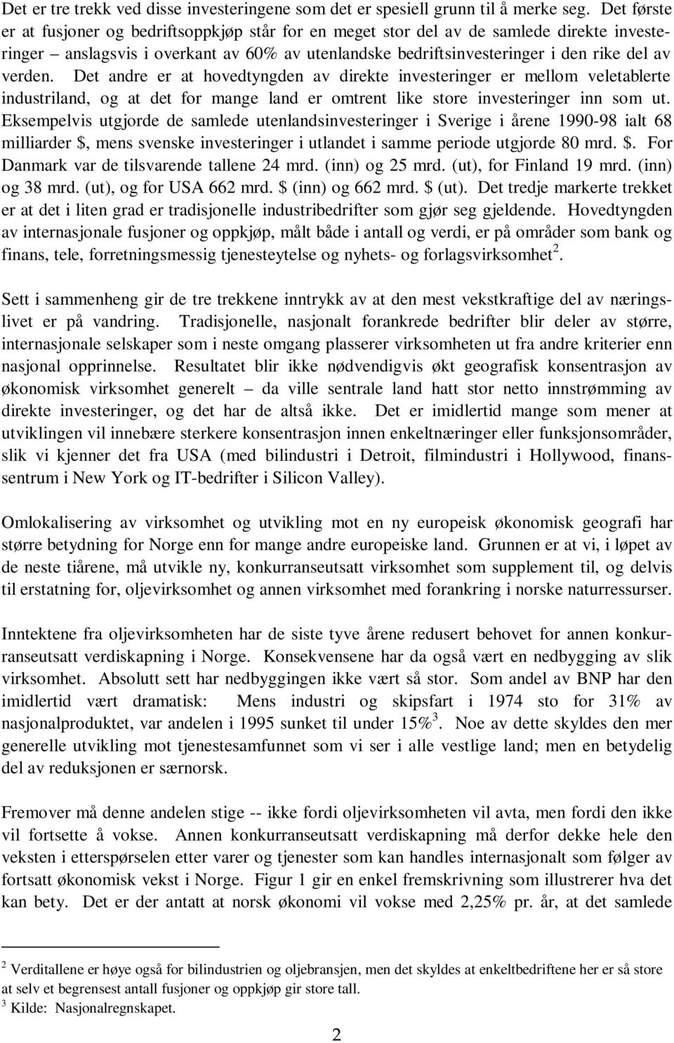 Det andre er at hovedtyngden av direkte investeringer er mellom veletablerte industriland, og at det for mange land er omtrent like store investeringer inn som ut.