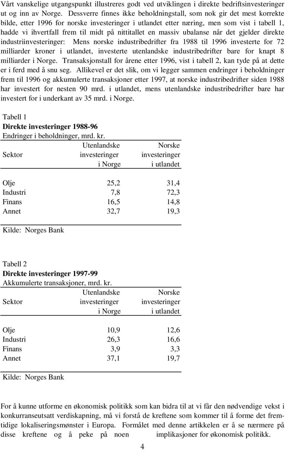 nittitallet en massiv ubalanse når det gjelder direkte industriinvesteringer: Mens norske industribedrifter fra 1988 til 1996 investerte for 72 milliarder kroner i utlandet, investerte utenlandske