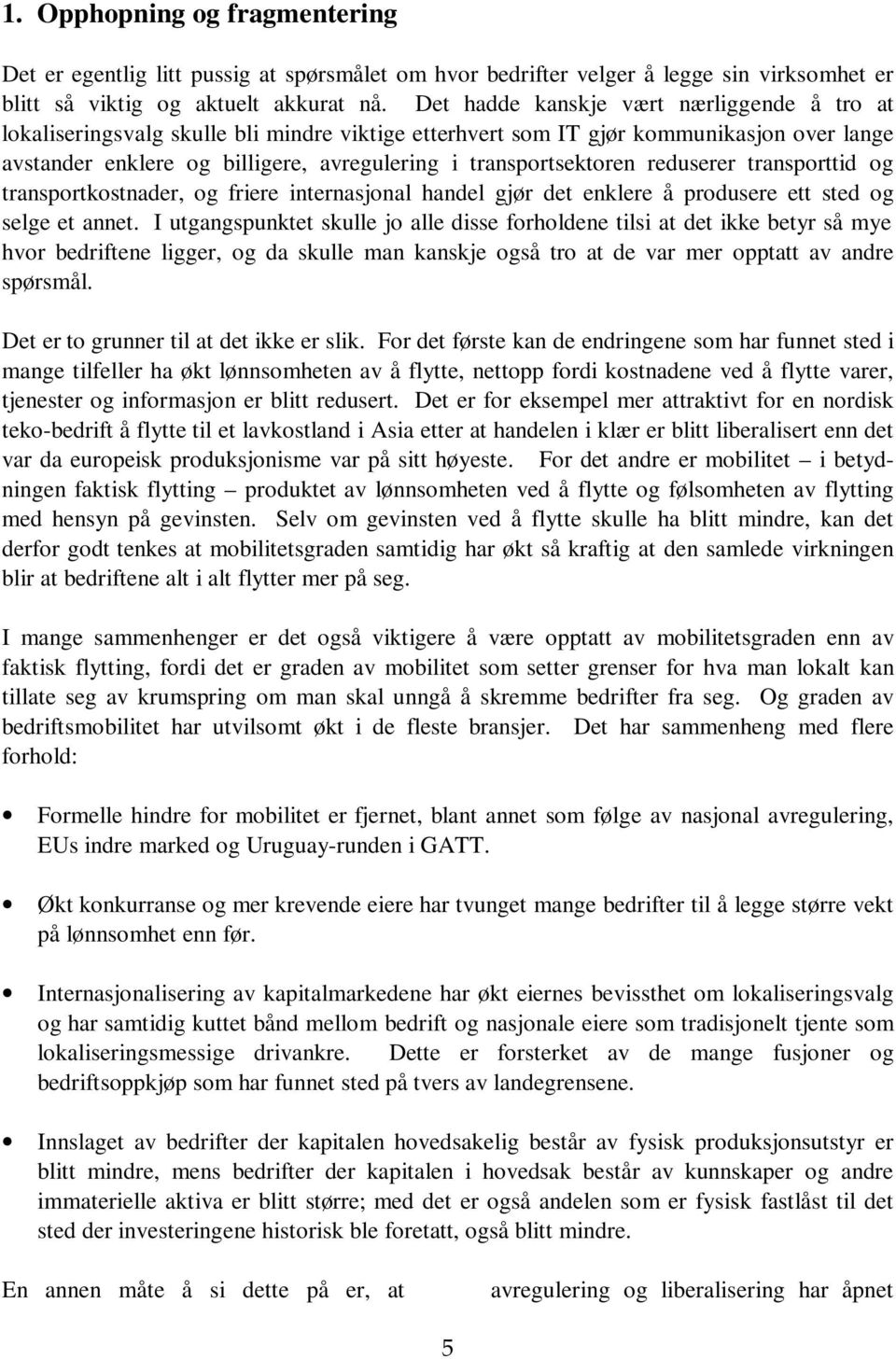 transportsektoren reduserer transporttid og transportkostnader, og friere internasjonal handel gjør det enklere å produsere ett sted og selge et annet.