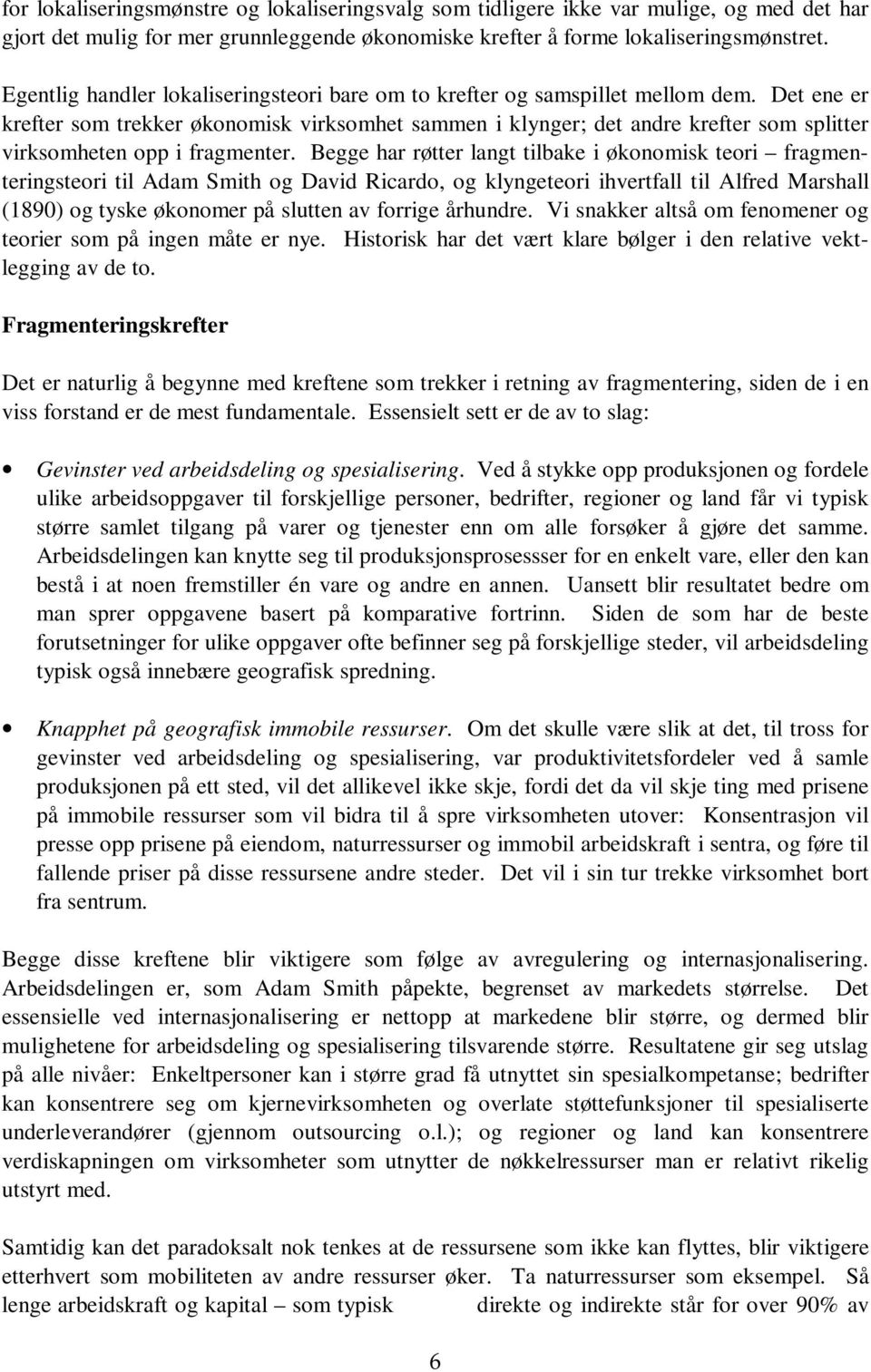 Det ene er krefter som trekker økonomisk virksomhet sammen i klynger; det andre krefter som splitter virksomheten opp i fragmenter.