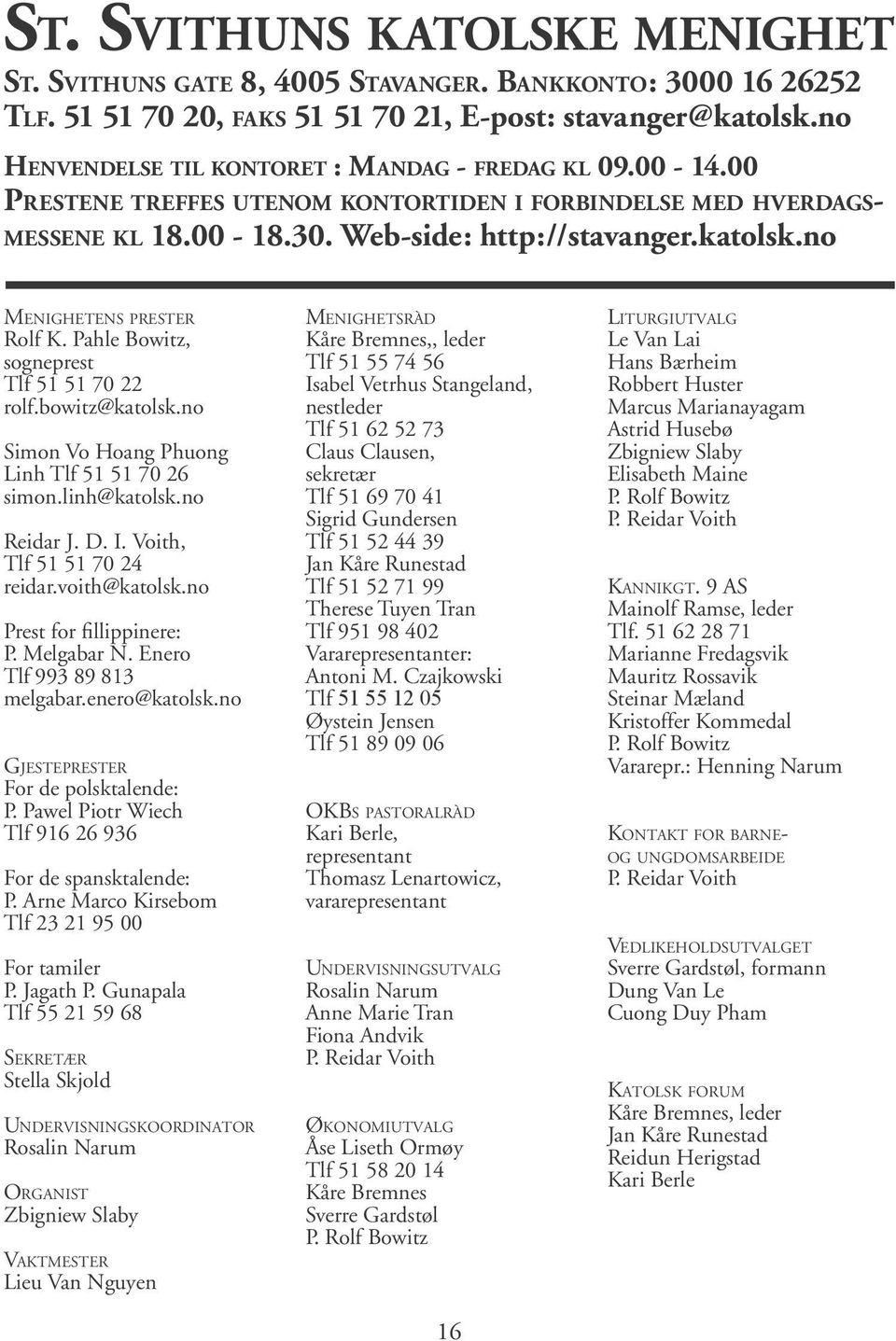 no MENIGHETENS PRESTER Rolf K. Pahle Bowitz, sogneprest Tlf 51 51 70 22 rolf.bowitz@katolsk.no Simon Vo Hoang Phuong Linh Tlf 51 51 70 26 simon.linh@katolsk.no Reidar J. D. I.