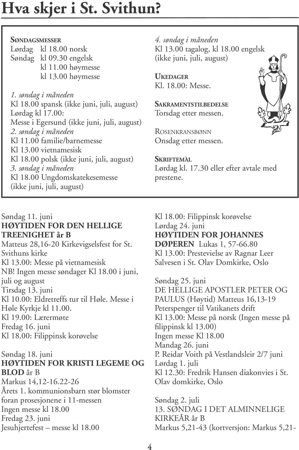 00 Ungdomskatekesemesse (ikke juni, juli, august) 4. søndag i måneden Kl 13.00 tagalog, kl 18.00 engelsk (ikke juni, juli, august) UKEDAGER Kl. 18.00: Messe. SAKRAMENTSTILBEDELSE Torsdag etter messen.