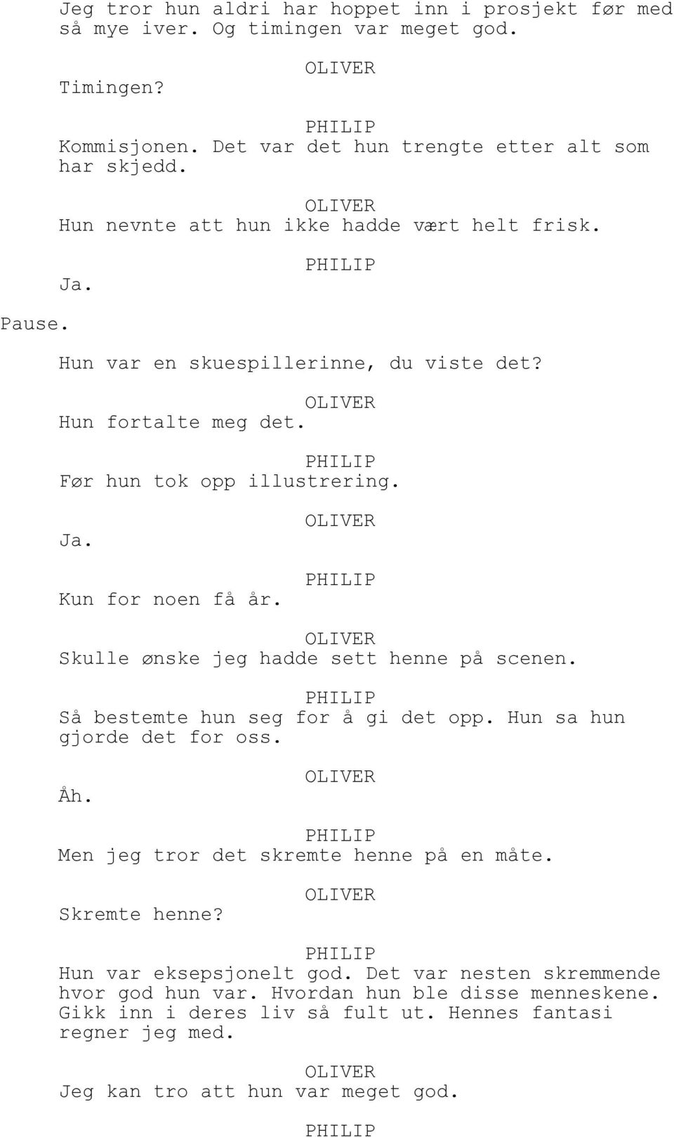 Skulle ønske jeg hadde sett henne på scenen. Så bestemte hun seg for å gi det opp. Hun sa hun gjorde det for oss. Åh. Men jeg tror det skremte henne på en måte. Skremte henne?