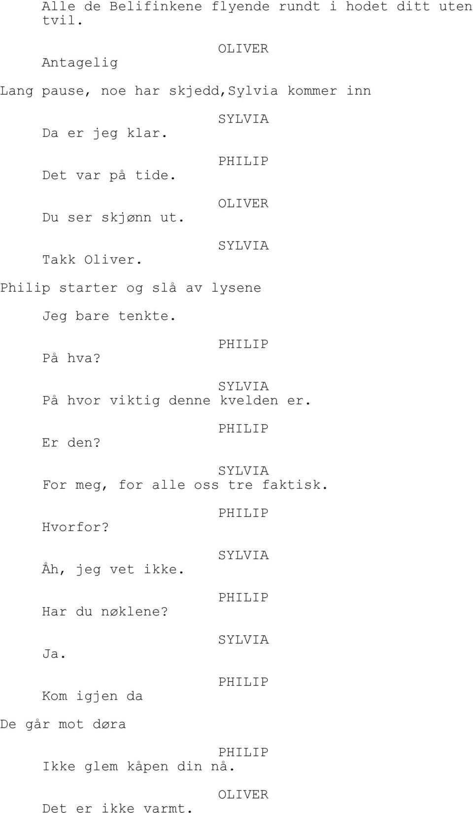 Takk Oliver. Philip starter og slå av lysene Jeg bare tenkte. På hva? På hvor viktig denne kvelden er.