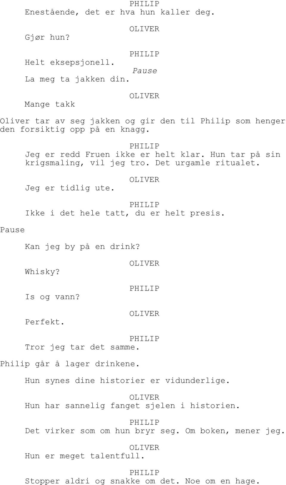 Hun tar på sin krigsmaling, vil jeg tro. Det urgamle ritualet. Jeg er tidlig ute. Pause Ikke i det hele tatt, du er helt presis. Kan jeg by på en drink? Whisky?