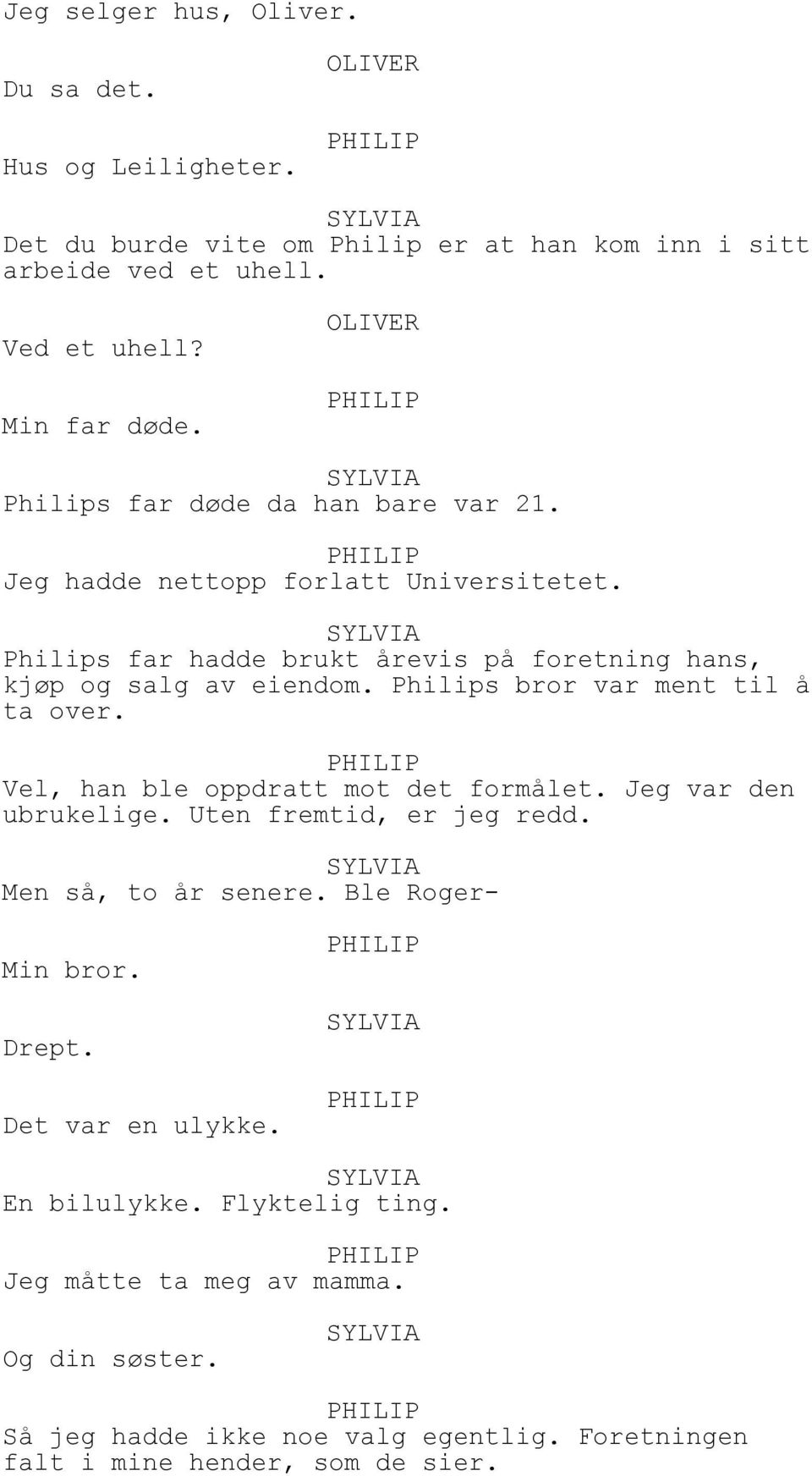 Philips bror var ment til å ta over. Vel, han ble oppdratt mot det formålet. Jeg var den ubrukelige. Uten fremtid, er jeg redd. Men så, to år senere.