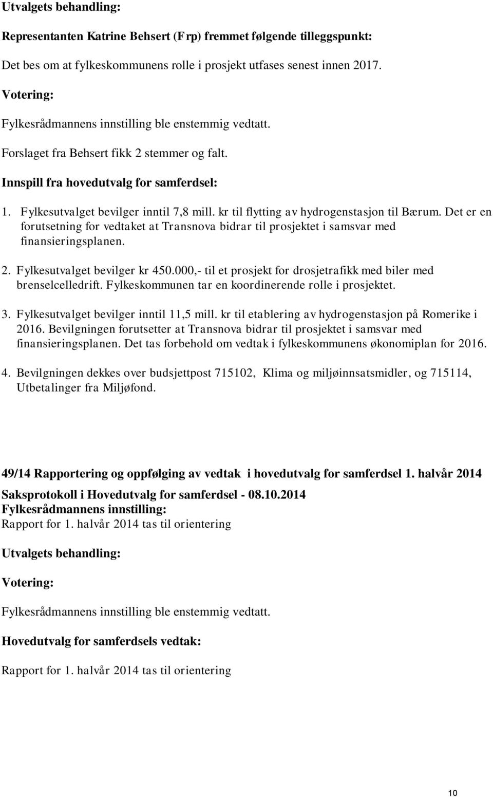 Det er en forutsetning for vedtaket at Transnova bidrar til prosjektet i samsvar med finansieringsplanen. 2. Fylkesutvalget bevilger kr 450.