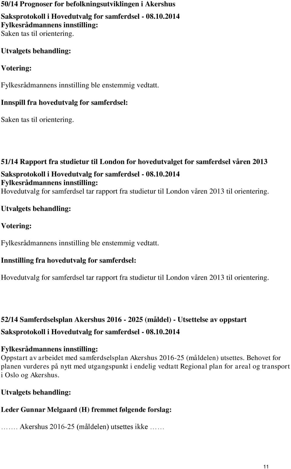 Fylkesrådmannens innstilling ble enstemmig vedtatt. Innstilling fra hovedutvalg for samferdsel: Hovedutvalg for samferdsel tar rapport fra studietur til London våren 2013 til orientering.