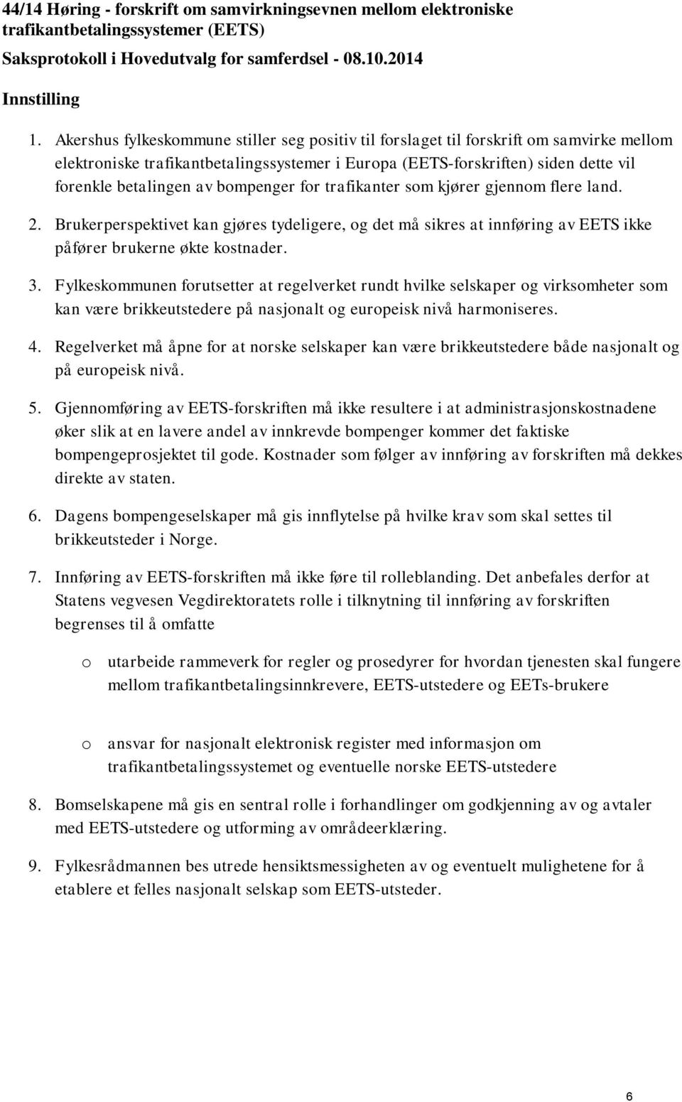 bompenger for trafikanter som kjører gjennom flere land. 2. Brukerperspektivet kan gjøres tydeligere, og det må sikres at innføring av EETS ikke påfører brukerne økte kostnader. 3.