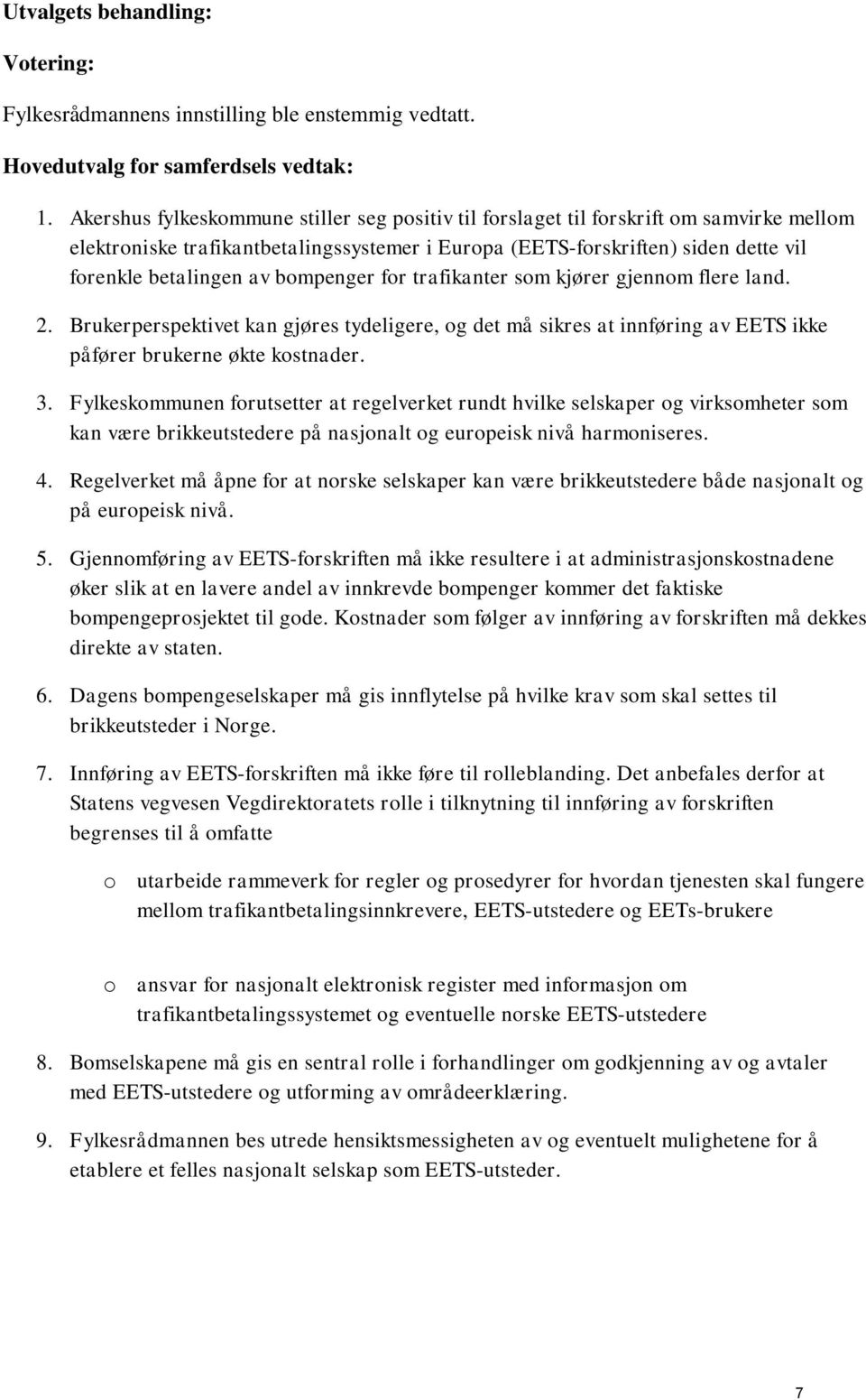 bompenger for trafikanter som kjører gjennom flere land. 2. Brukerperspektivet kan gjøres tydeligere, og det må sikres at innføring av EETS ikke påfører brukerne økte kostnader. 3.