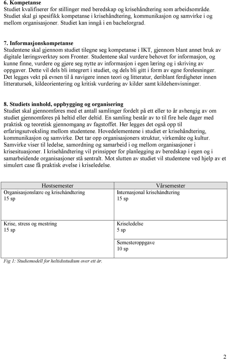 Informasjonskompetanse Studentene skal gjennom studiet tilegne seg kompetanse i IKT, gjennom blant annet bruk av digitale læringsverktøy som Fronter.