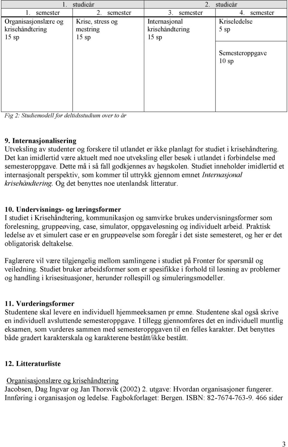 Internasjonalisering Utveksling av studenter og forskere til utlandet er ikke planlagt for studiet i krisehåndtering.