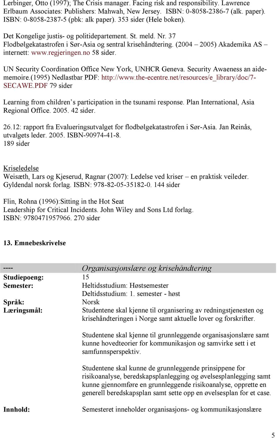 (2004 2005) Akademika AS internett: www.regjeringen.no 58 sider. UN Security Coordination Office New York, UNHCR Geneva. Security Awaeness an aidememoire.(1995) Nedlastbar PDF: http://www.the-ecentre.