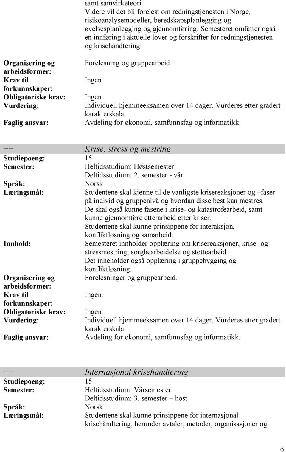 Ingen. Individuell hjemmeeksamen over 14 dager. Vurderes etter gradert karakterskala. Avdeling for økonomi, samfunnsfag og informatikk.