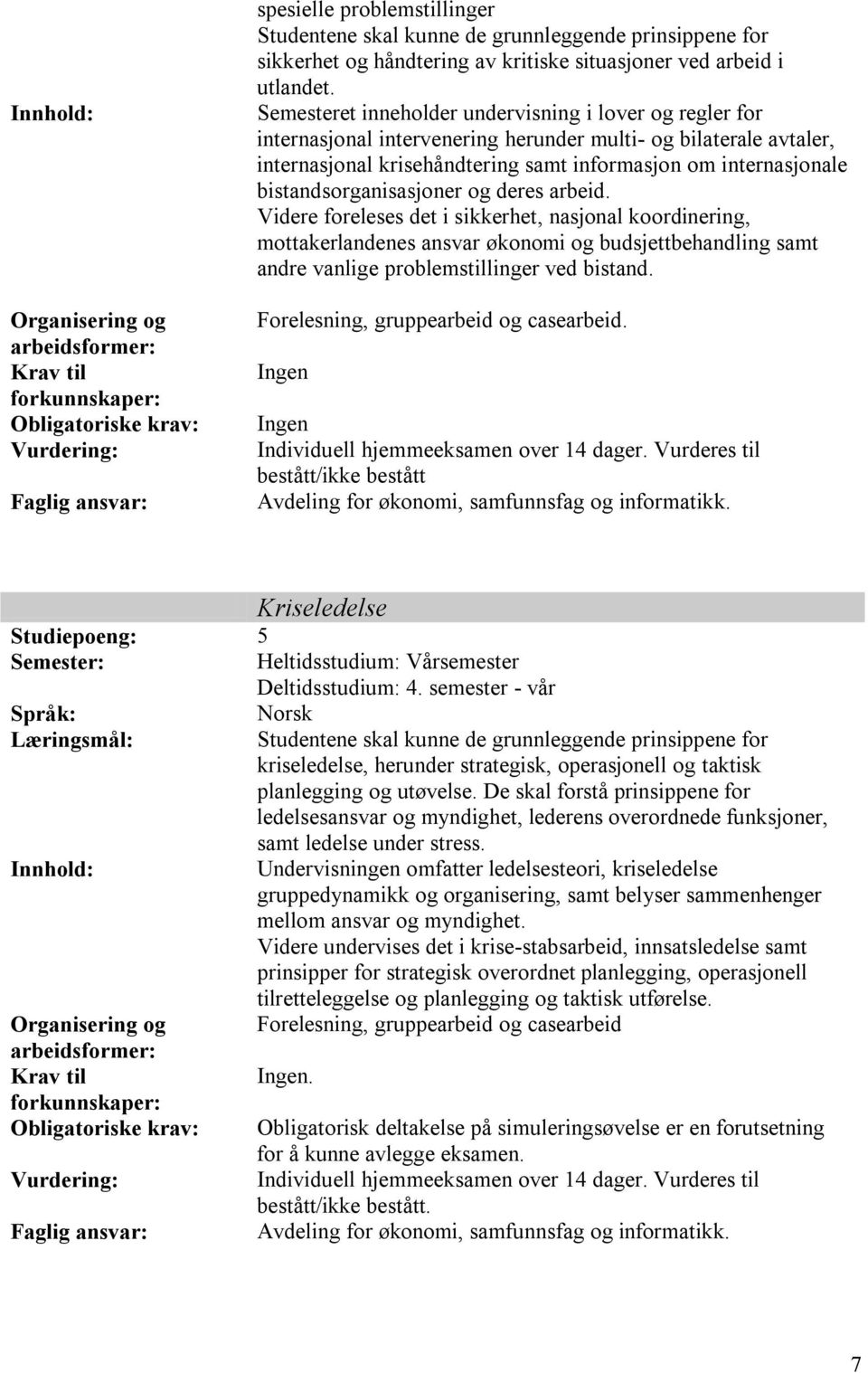 Semesteret inneholder undervisning i lover og regler for internasjonal intervenering herunder multi- og bilaterale avtaler, internasjonal krisehåndtering samt informasjon om internasjonale