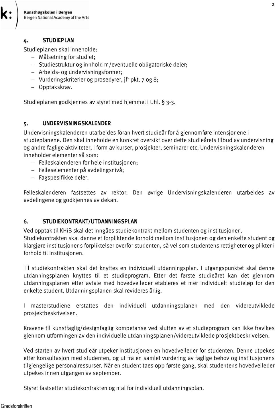 UNDERVISNINGSKALENDER Undervisningskalenderen utarbeides foran hvert studieår for å gjennomføre intensjonene i studieplanene.