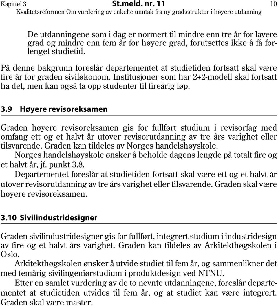 Institusjoner som har 2+2-modell skal fortsatt ha det, men kan også ta opp studenter til fireårig løp. 3.