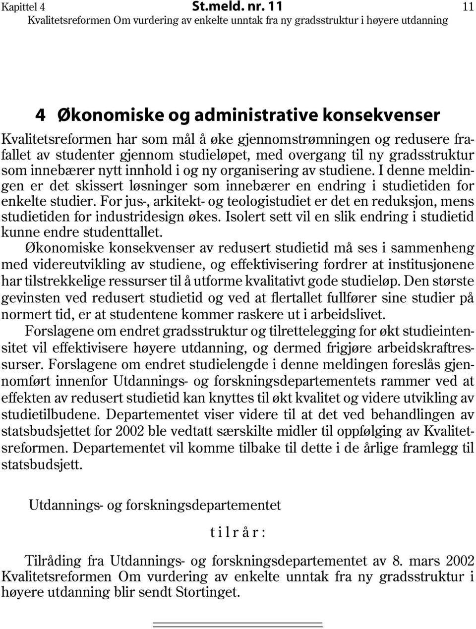 innebærer nytt innhold i og ny organisering av studiene. I denne meldingen er det skissert løsninger som innebærer en endring i studietiden for enkelte studier.