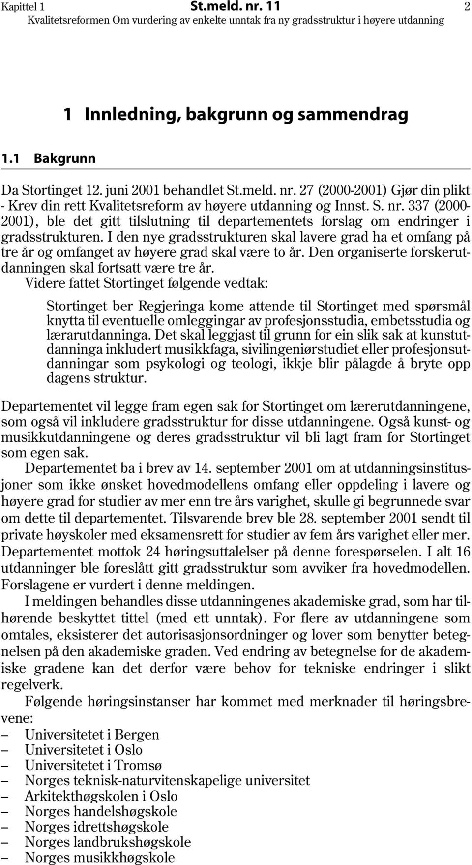 I den nye gradsstrukturen skal lavere grad ha et omfang på tre år og omfanget av høyere grad skal være to år. Den organiserte forskerutdanningen skal fortsatt være tre år.