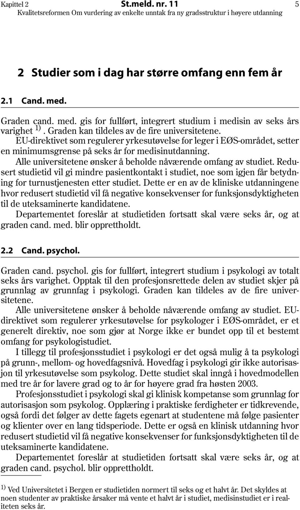 Alle universitetene ønsker å beholde nåværende omfang av studiet. Redusert studietid vil gi mindre pasientkontakt i studiet, noe som igjen får betydning for turnustjenesten etter studiet.