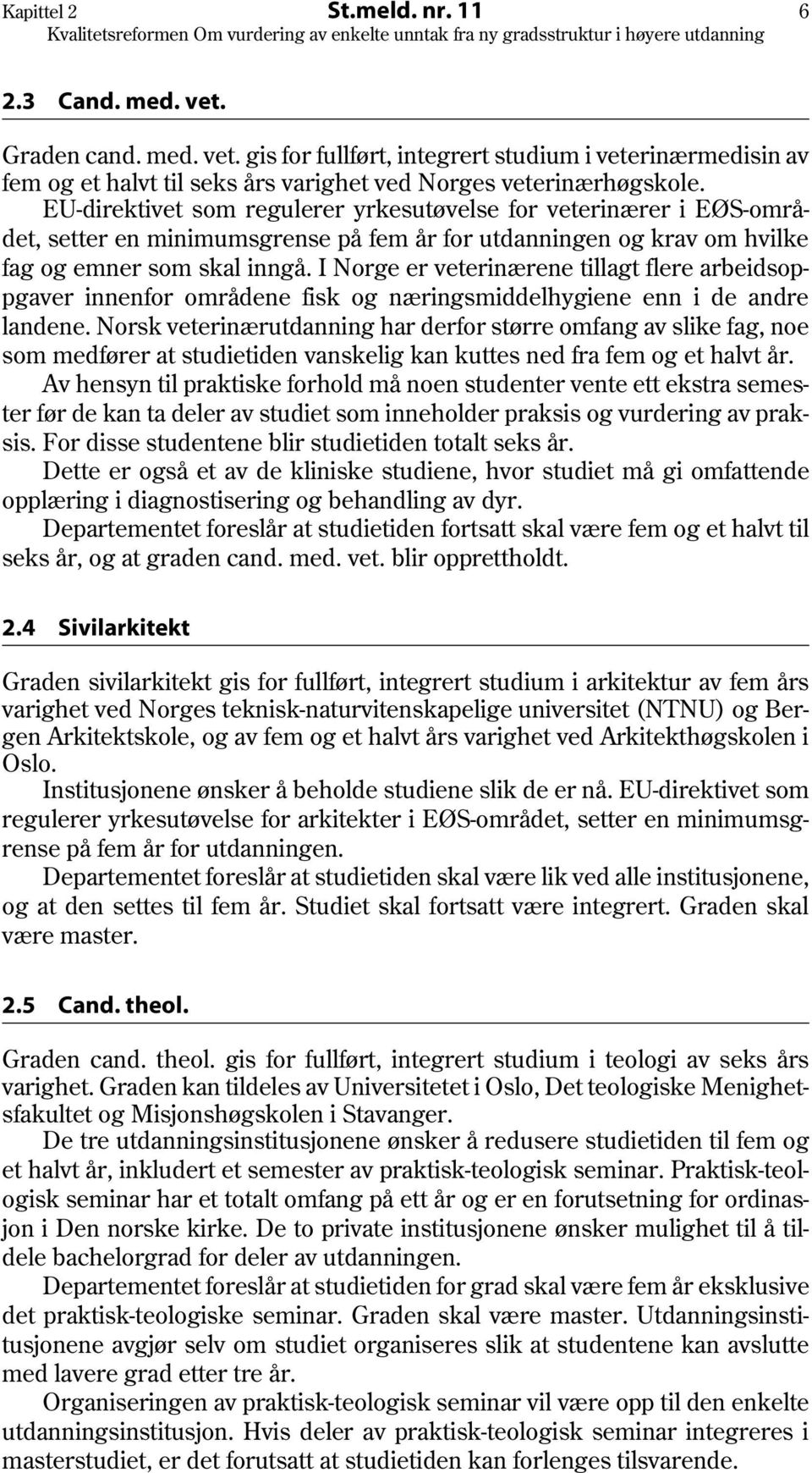 I Norge er veterinærene tillagt flere arbeidsoppgaver innenfor områdene fisk og næringsmiddelhygiene enn i de andre landene.