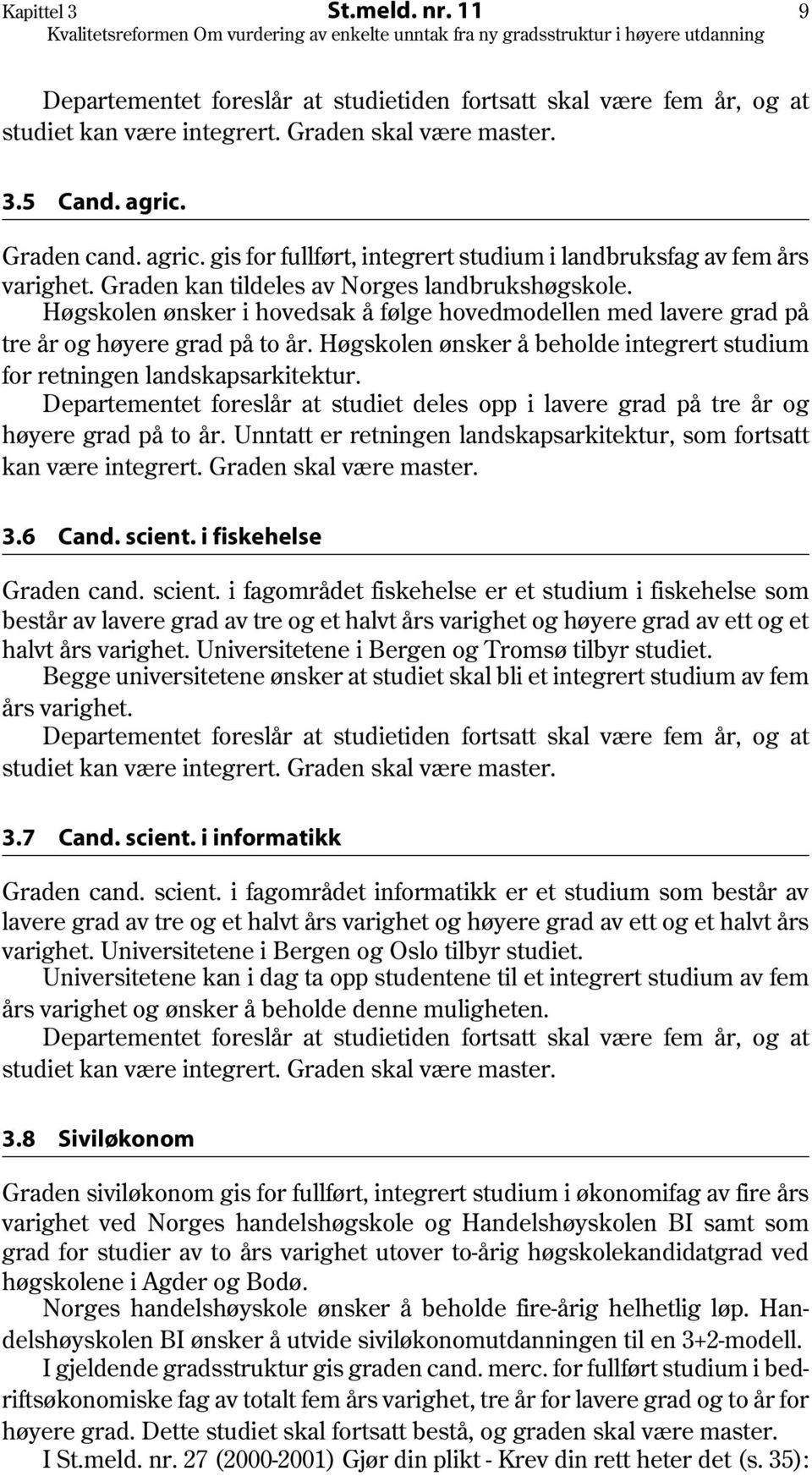 Høgskolen ønsker å beholde integrert studium for retningen landskapsarkitektur. Departementet foreslår at studiet deles opp i lavere grad på tre år og høyere grad på to år.