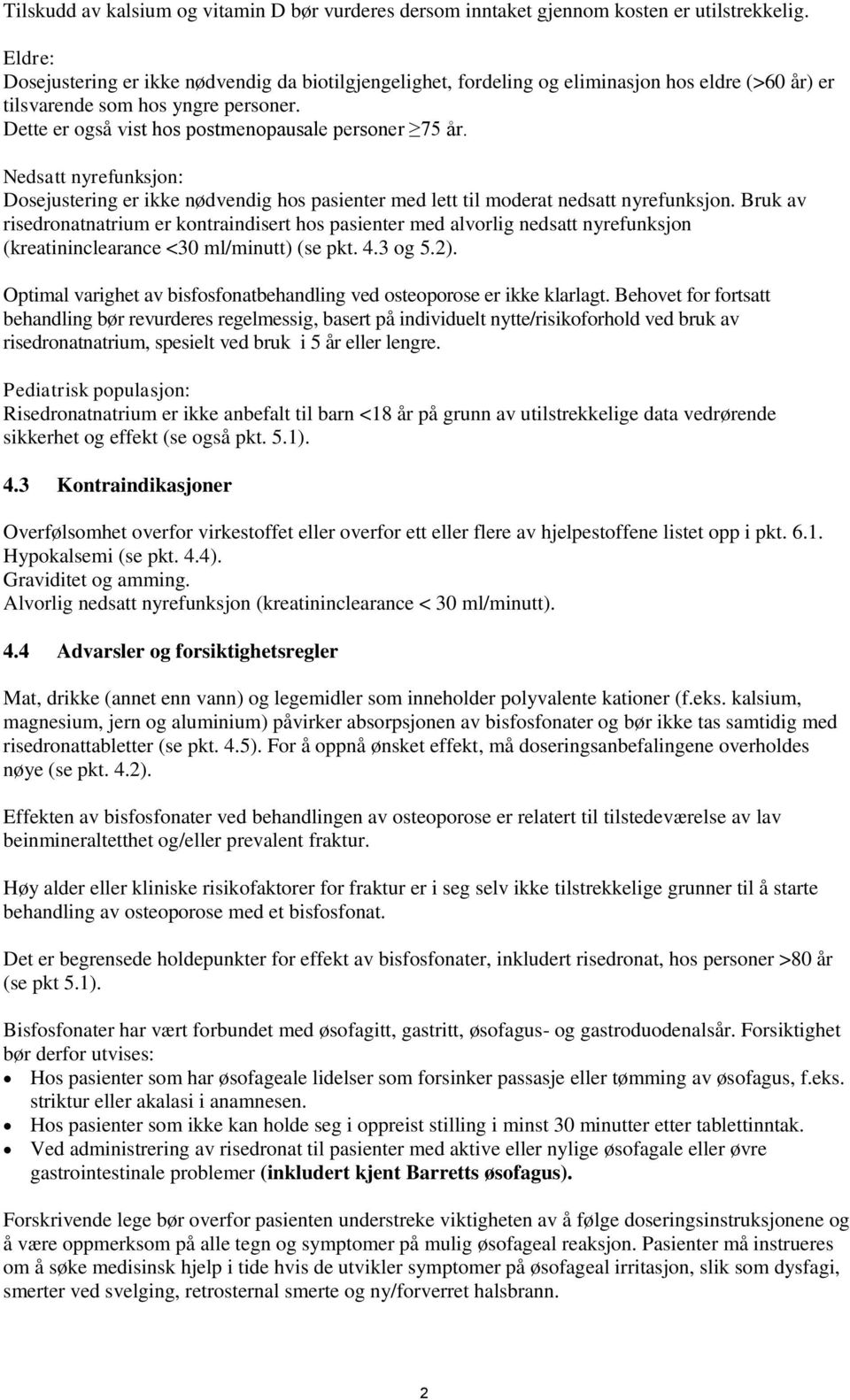 Nedsatt nyrefunksjon: Dosejustering er ikke nødvendig hos pasienter med lett til moderat nedsatt nyrefunksjon.