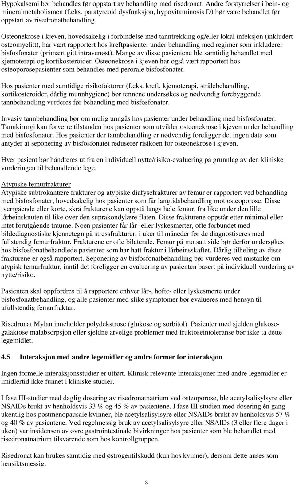 Osteonekrose i kjeven, hovedsakelig i forbindelse med tanntrekking og/eller lokal infeksjon (inkludert osteomyelitt), har vært rapportert hos kreftpasienter under behandling med regimer som