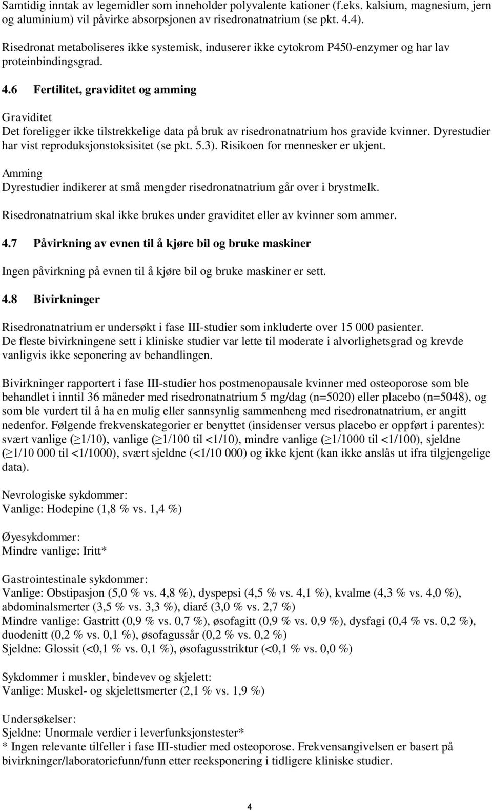 6 Fertilitet, graviditet og amming Graviditet Det foreligger ikke tilstrekkelige data på bruk av risedronatnatrium hos gravide kvinner. Dyrestudier har vist reproduksjonstoksisitet (se pkt. 5.3).