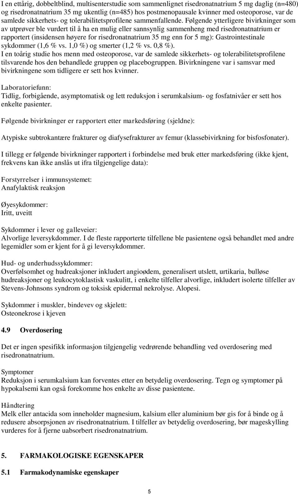 Følgende ytterligere bivirkninger som av utprøver ble vurdert til å ha en mulig eller sannsynlig sammenheng med risedronatnatrium er rapportert (insidensen høyere for risedronatnatrium 35 mg enn for