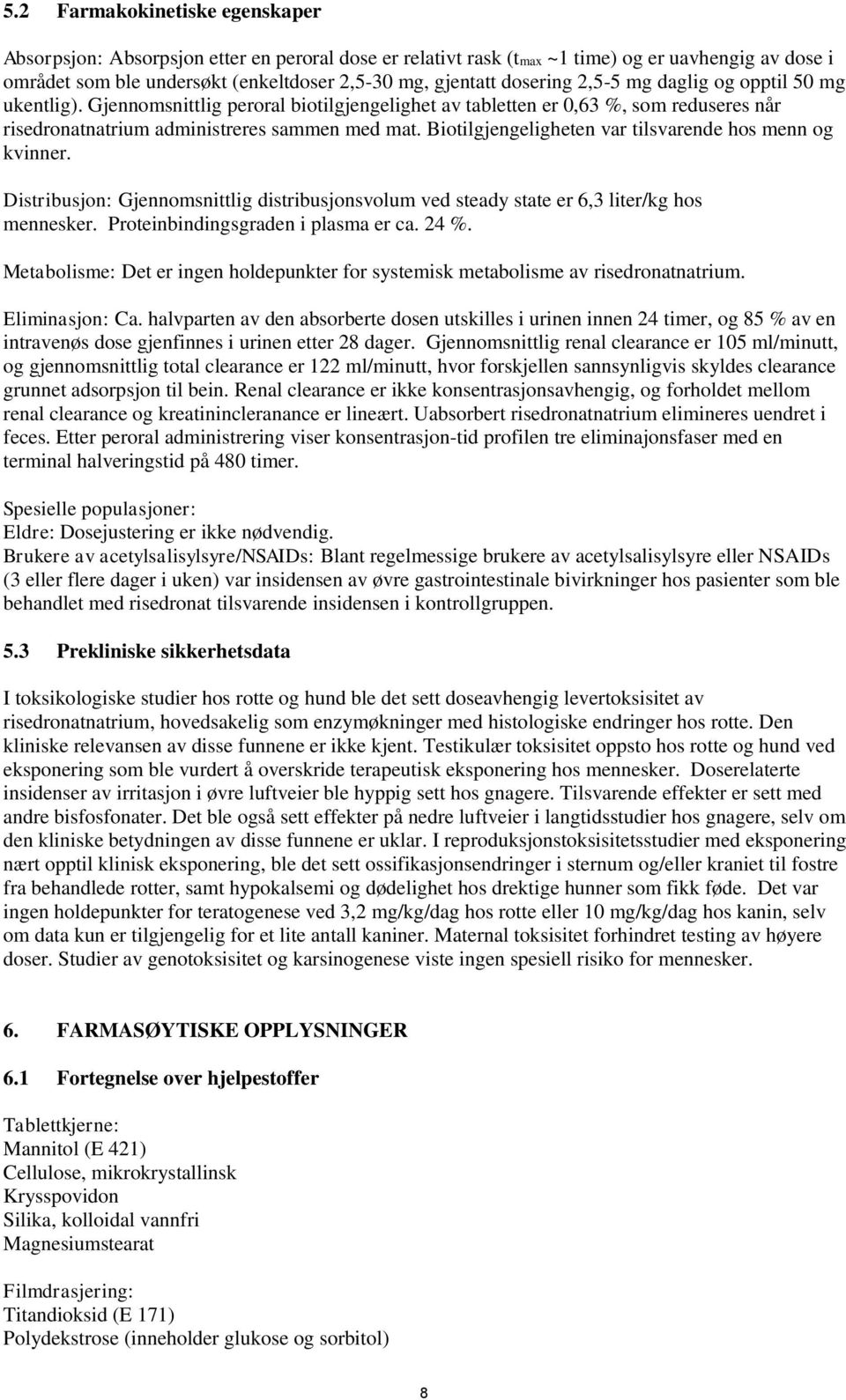 Biotilgjengeligheten var tilsvarende hos menn og kvinner. Distribusjon: Gjennomsnittlig distribusjonsvolum ved steady state er 6,3 liter/kg hos mennesker. Proteinbindingsgraden i plasma er ca. 24 %.