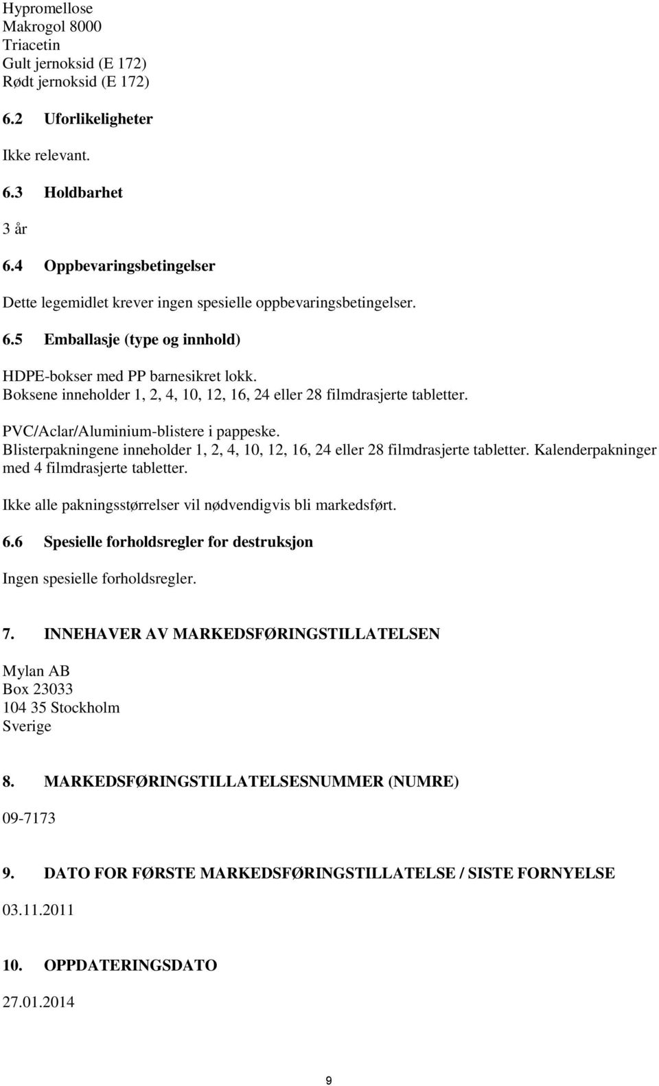 Boksene inneholder 1, 2, 4, 10, 12, 16, 24 eller 28 filmdrasjerte tabletter. PVC/Aclar/Aluminium-blistere i pappeske.