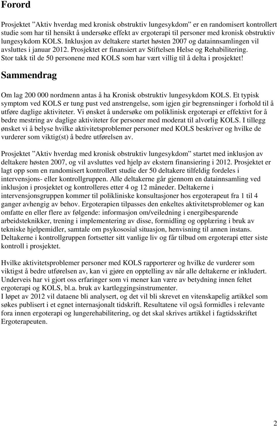 Stor takk til de 50 personene med KOLS som har vært villig til å delta i prosjektet! Sammendrag Om lag 200 000 nordmenn antas å ha Kronisk obstruktiv lungesykdom KOLS.