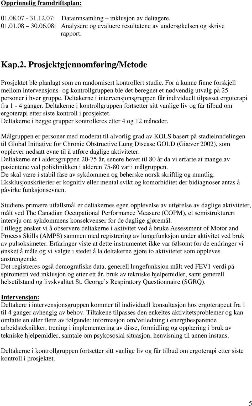 Deltakerne i intervensjonsgruppen får individuelt tilpasset ergoterapi fra 1-4 ganger.