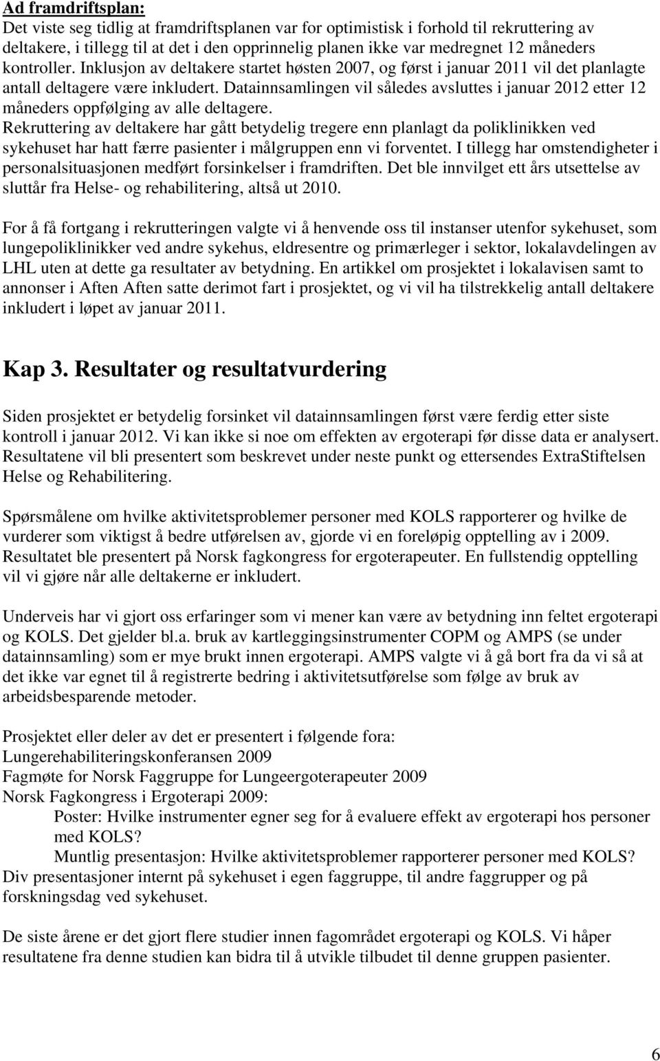 Datainnsamlingen vil således avsluttes i januar 2012 etter 12 måneders oppfølging av alle deltagere.