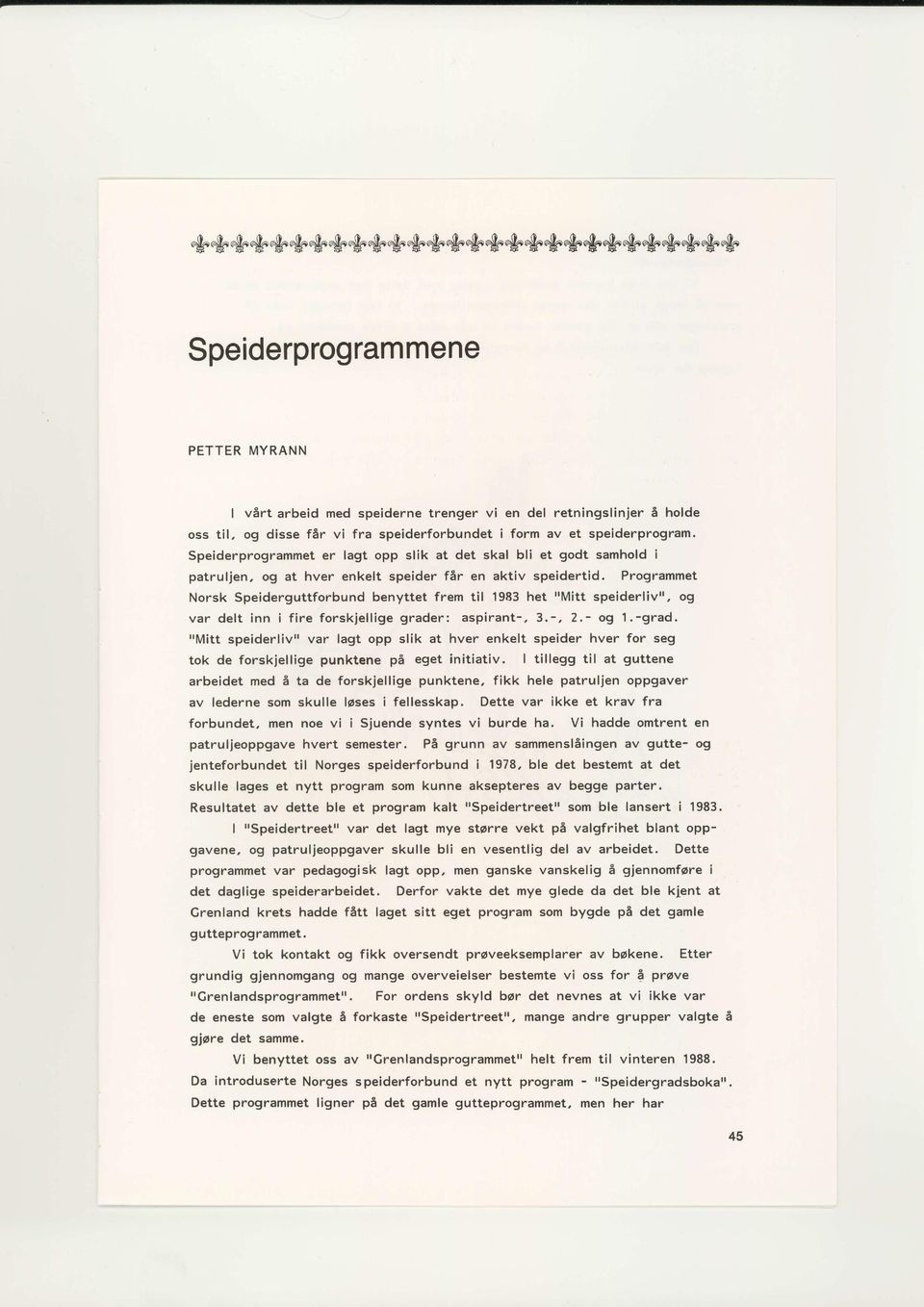 Programmet Norsk Speiderguttforbund benyttet frem til 1983 het "Mitt speiderliv", og var delt inn ifire forskjellige grader: aspirant-, 3.-,2.- og 1.-grad.