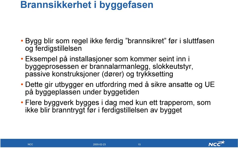 (dører) og trykksetting Dette gir utbygger en utfordring med å sikre ansatte og UE på byggeplassen under byggetiden