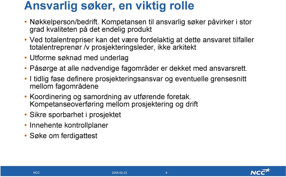 totalentreprenør /v prosjekteringsleder, ikke arkitekt Utforme søknad med underlag Påsørge at alle nødvendige fagområder er dekket med ansvarsrett.